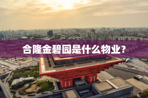 合隆金碧园是什么物业？