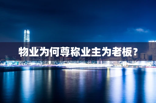 物业为何尊称业主为老板？