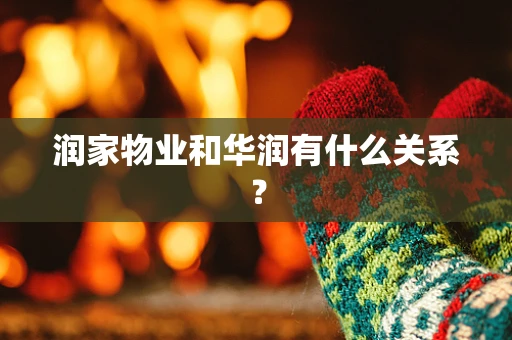 润家物业和华润有什么关系？