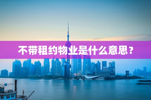 不带租约物业是什么意思？