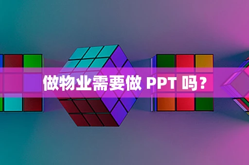 做物业需要做 PPT 吗？