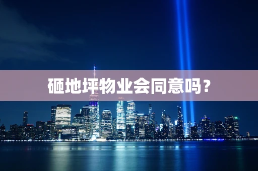 砸地坪物业会同意吗？