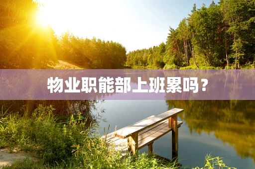 物业职能部上班累吗？