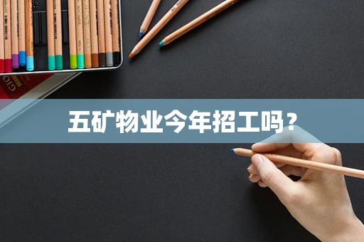 五矿物业今年招工吗？