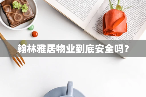 翰林雅居物业到底安全吗？
