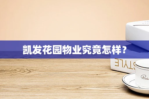 凯发花园物业究竟怎样？