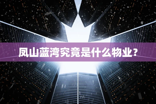 凤山蓝湾究竟是什么物业？