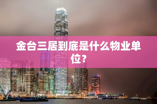金台三居到底是什么物业单位？