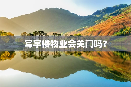 写字楼物业会关门吗？