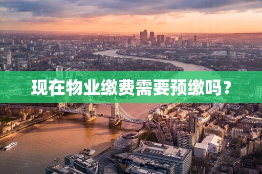 现在物业缴费需要预缴吗？