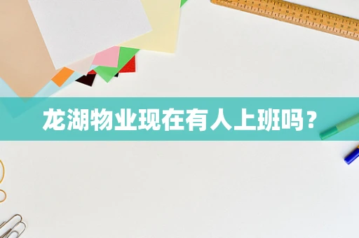 龙湖物业现在有人上班吗？