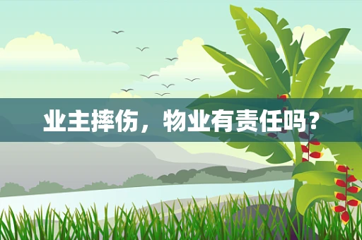 业主摔伤，物业有责任吗？