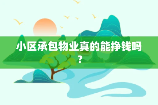 小区承包物业真的能挣钱吗？