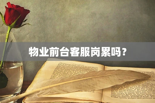 物业前台客服岗累吗？