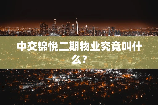 中交锦悦二期物业究竟叫什么？