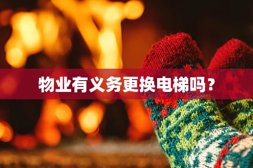 物业有义务更换电梯吗？