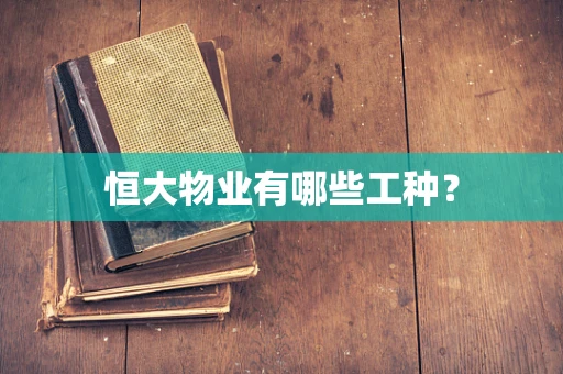恒大物业有哪些工种？