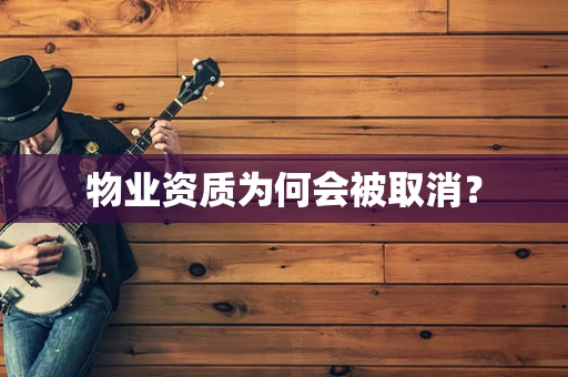 物业资质为何会被取消？