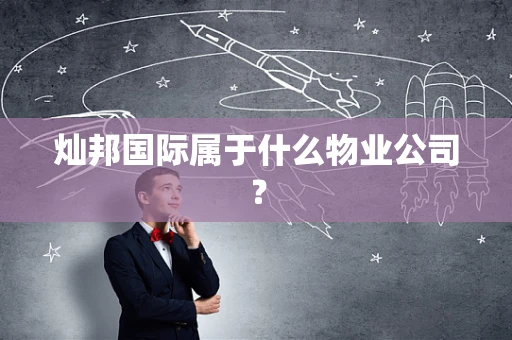 灿邦国际属于什么物业公司？
