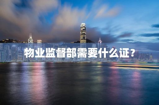 物业监督部需要什么证？