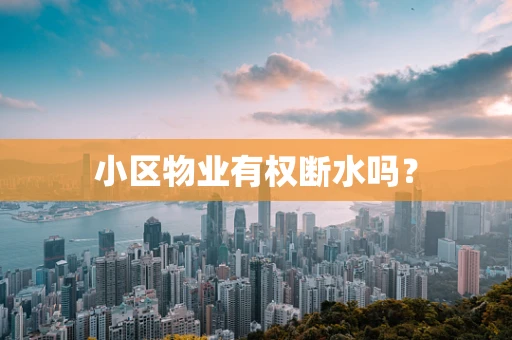 小区物业有权断水吗？