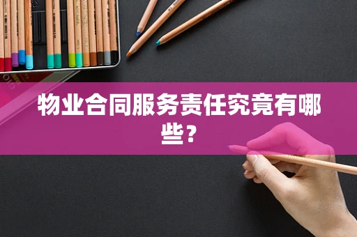 物业合同服务责任究竟有哪些？