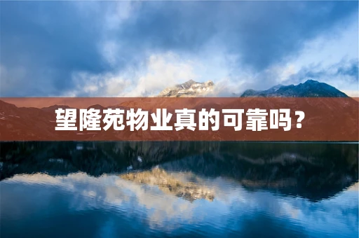 望隆苑物业真的可靠吗？