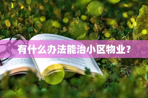 有什么办法能治小区物业？