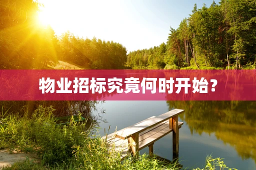 物业招标究竟何时开始？
