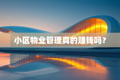 小区物业管理真的赚钱吗？