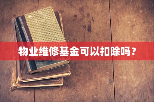 物业维修基金可以扣除吗？