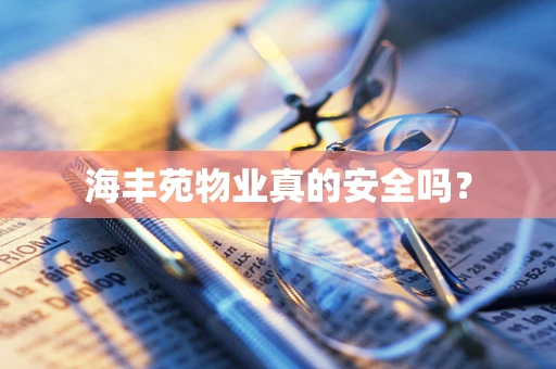 海丰苑物业真的安全吗？