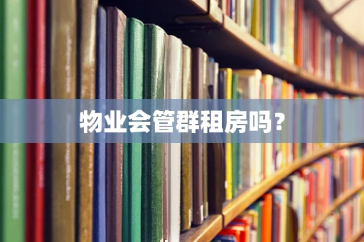 物业会管群租房吗？