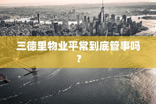 三德里物业平常到底管事吗？