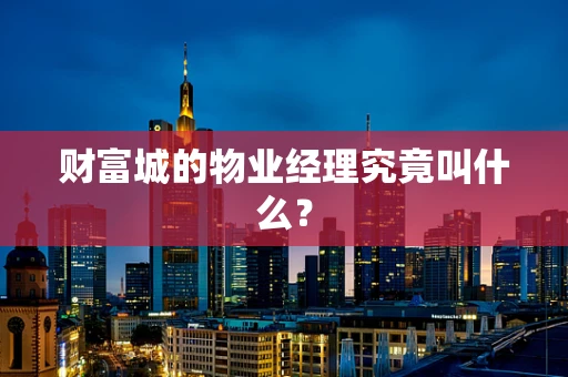 财富城的物业经理究竟叫什么？
