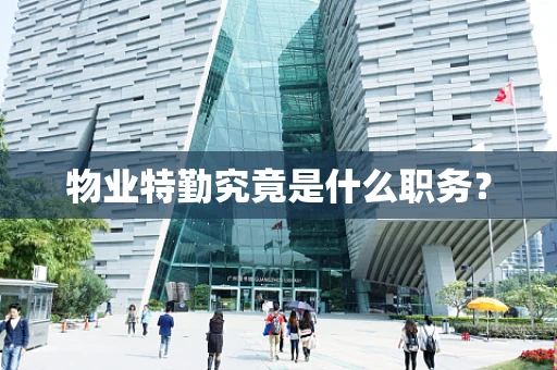 物业特勤究竟是什么职务？