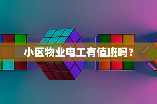 小区物业电工有值班吗？