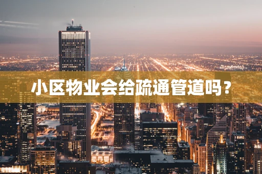 小区物业会给疏通管道吗？