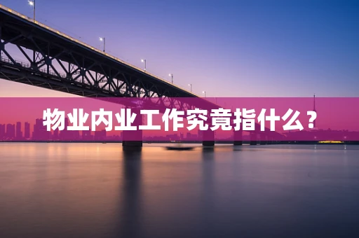物业内业工作究竟指什么？