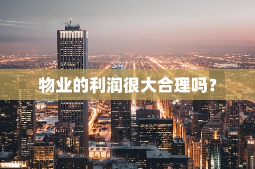 物业的利润很大合理吗？