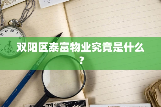 双阳区泰富物业究竟是什么？