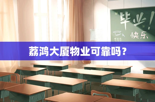 荔鸿大厦物业可靠吗？