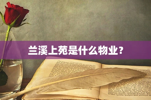 兰溪上苑是什么物业？