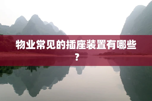 物业常见的插座装置有哪些？