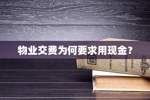 物业交费为何要求用现金？