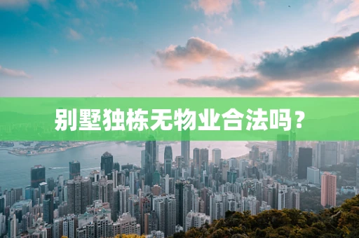 别墅独栋无物业合法吗？