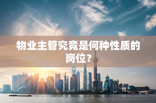 物业主管究竟是何种性质的岗位？