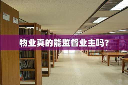 物业真的能监督业主吗？