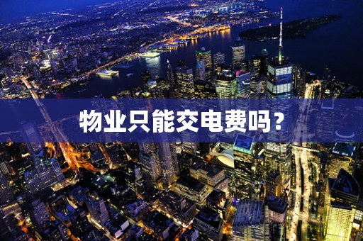 物业只能交电费吗？